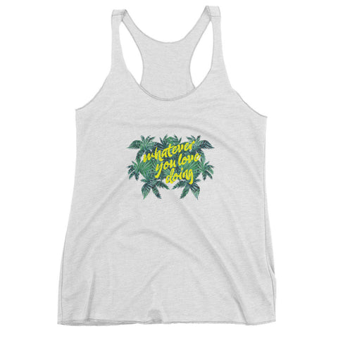 WHATEVER YOU LOVE DOING WOMENS TANK